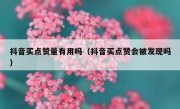 抖音买点赞量有用吗（抖音买点赞会被发现吗）