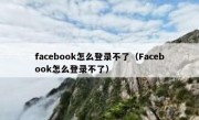 facebook怎么登录不了（Facebook怎么登录不了）