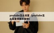 youtube怎么设置（youtube怎么设置锁屏不暂停）