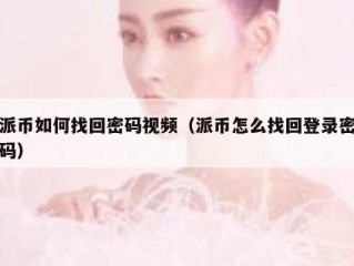 派币如何找回密码视频（派币怎么找回登录密码）