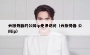 云服务器的公网ip无法访问（云服务器 公网ip）