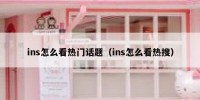 ins怎么看热门话题（ins怎么看热搜）