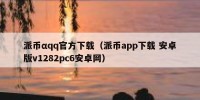 派币αqq官方下载（派币app下载 安卓版v1282pc6安卓网）