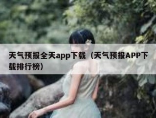 天气预报全天app下载（天气预报APP下载排行榜）