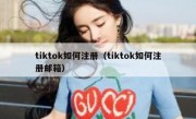 tiktok如何注册（tiktok如何注册邮箱）