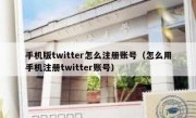 手机版twitter怎么注册账号（怎么用手机注册twitter账号）