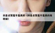 抖音点赞是不是真的（抖音点赞是不是真的有收益）
