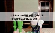 tiktok100万播放量（tiktok播放量在100到200之间）