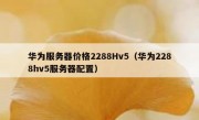 华为服务器价格2288Hv5（华为2288hv5服务器配置）