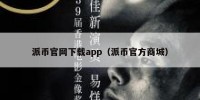 派币官网下载app（派币官方商城）