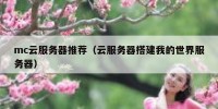 mc云服务器推荐（云服务器搭建我的世界服务器）