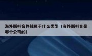 海外版抖音挣钱属于什么类型（海外版抖音是哪个公司的）