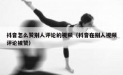 抖音怎么赞别人评论的视频（抖音在别人视频评论被赞）