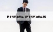 快手如何加粉丝（快手如何加粉丝群）