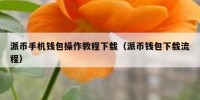 派币手机钱包操作教程下载（派币钱包下载流程）