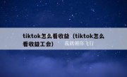 tiktok怎么看收益（tiktok怎么看收益工会）