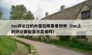 ins评论过的内容在哪里看到啊（ins上的评论都能显示出来吗）