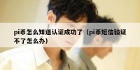 pi币怎么知道认证成功了（pi币短信验证不了怎么办）