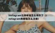 instagram注册邮箱怎么填不了（instagram用邮箱怎么注册）