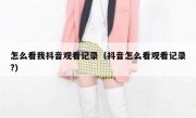 怎么看我抖音观看记录（抖音怎么看观看记录?）
