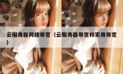 云服务器网络带宽（云服务器带宽和家用带宽）