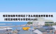樱花登陆账号密码忘了怎么找回来啊苹果手机（樱花游戏账号分享密码2020）