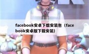 facebook安卓下载安装包（facebook安卓版下载安装）