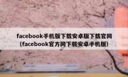 facebook手机版下载安卓版下载官网（facebook官方网下载安卓手机版）