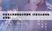 抖音怎么快速增加点赞量呢（抖音怎么能增加点赞量）