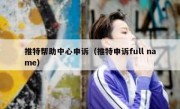 推特帮助中心申诉（推特申诉full name）