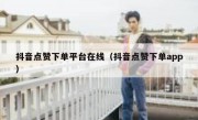 抖音点赞下单平台在线（抖音点赞下单app）