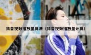 抖音视频播放量算法（抖音视频播放量计算）