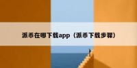 派币在哪下载app（派币下载步骤）