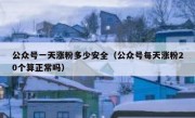 公众号一天涨粉多少安全（公众号每天涨粉20个算正常吗）