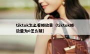 tiktok怎么看播放量（tiktok播放量为0怎么破）