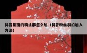抖音里面的粉丝群怎么加（抖音粉丝群的加入方法）
