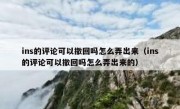 ins的评论可以撤回吗怎么弄出来（ins的评论可以撤回吗怎么弄出来的）