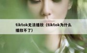 tiktok无法播放（tiktok为什么播放不了）