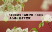 tiktok只有几百播放量（tiktok多少播放量才算正常）