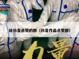 给抖音点赞的群（抖音作品点赞群）