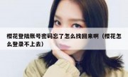 樱花登陆账号密码忘了怎么找回来啊（樱花怎么登录不上去）