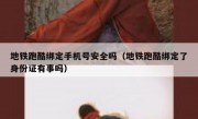 地铁跑酷绑定手机号安全吗（地铁跑酷绑定了身份证有事吗）