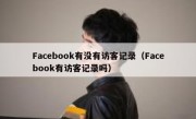 Facebook有没有访客记录（Facebook有访客记录吗）