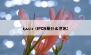 ip.cn（IPCN是什么意思）