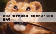 直播源代理上传服务器（直播源代理上传服务器失败）