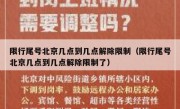 限行尾号北京几点到几点解除限制（限行尾号北京几点到几点解除限制了）