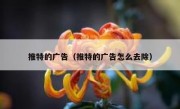 推特的广告（推特的广告怎么去除）