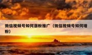 微信视频号如何涨粉推广（微信视频号如何增粉）