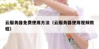 云服务器免费使用方法（云服务器使用视频教程）