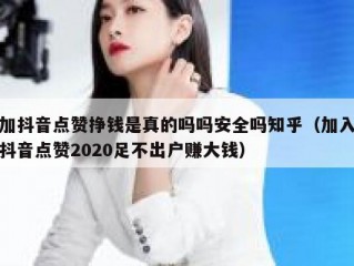加抖音点赞挣钱是真的吗吗安全吗知乎（加入抖音点赞2020足不出户赚大钱）
